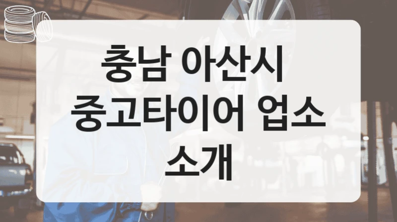 충남 아산시 
중고타이어 업소 소개