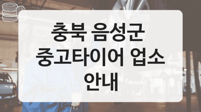 충북 음성군 
중고타이어 업소 안내