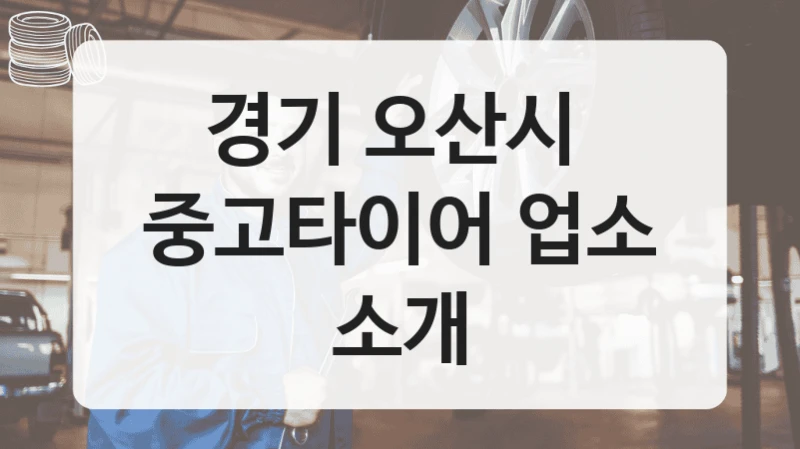 경기 오산시 
중고타이어 업소 소개