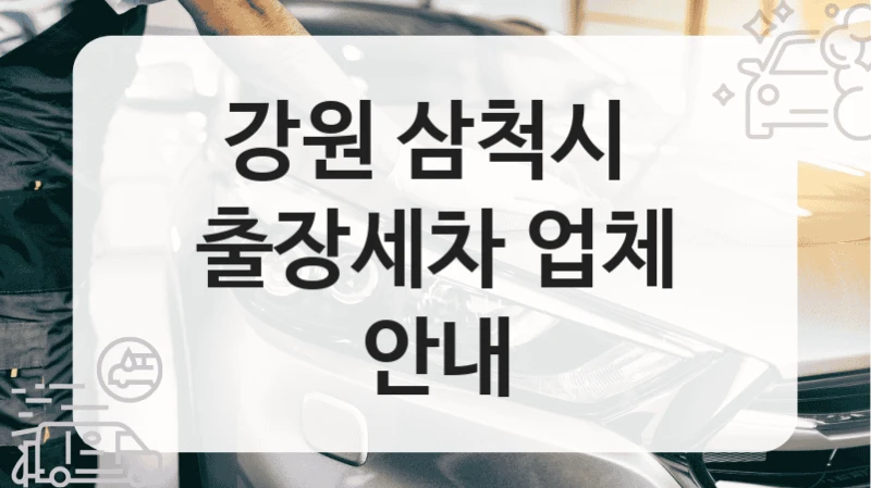 강원 삼척시 
출장세차 업체 안내