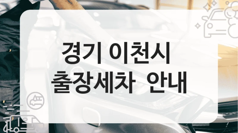 경기 이천시 방문 출장세차 추천- 종류별 세차비용
