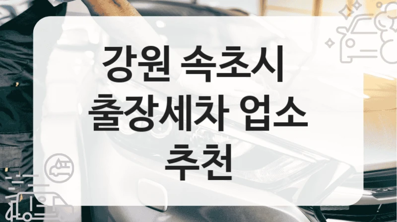 강원 속초시 
출장세차 업소 추천