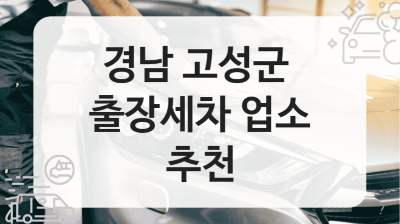 방문 출장세차 이용 전 알아두면 좋은 가격정보 – 경남 고성군 기준