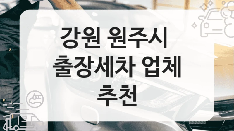 강원 원주시 
출장세차 업체 추천