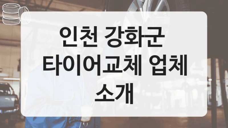인천 강화군 
타이어교체 업체 소개